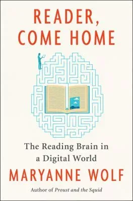 Reader, come Home: The Reading Brain in a Digital World by Maryanne Wolfe