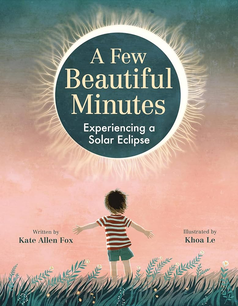 Cover image for the book A Few Beautiful Minutes: Experiencing a Solar Eclipse by Kate Allen Fox    